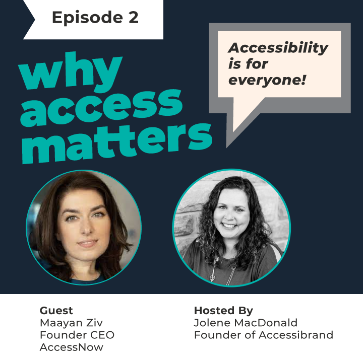 Title card for the first episode for Why Access Matters. With the words a podcast by Accessibrand below it. Portraits of Jolene MacDonald and guest Maayan Ziv, founder CEO of Access Now