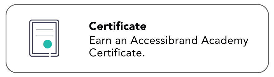 Certificate. Earn an Accessibrand Academy Certificate.